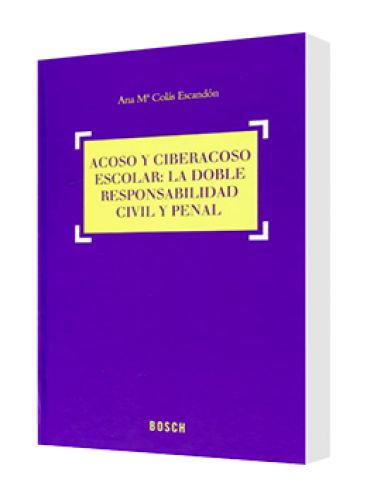 ACOSO Y CIBERACOSO ESCOLAR: LA DOBLE RESPONSABILIDAD CIVIL Y PENAL ACOSO Y CIBERACOSO ESCOLAR: LA DOBLE RESPONSABILIDAD CIVIL Y PENAL